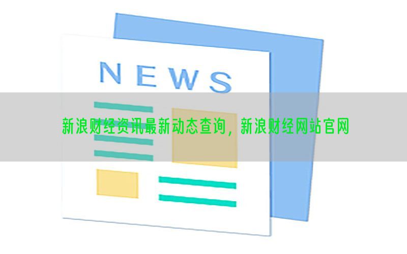 新浪财经资讯最新动态查询，新浪财经网站官网