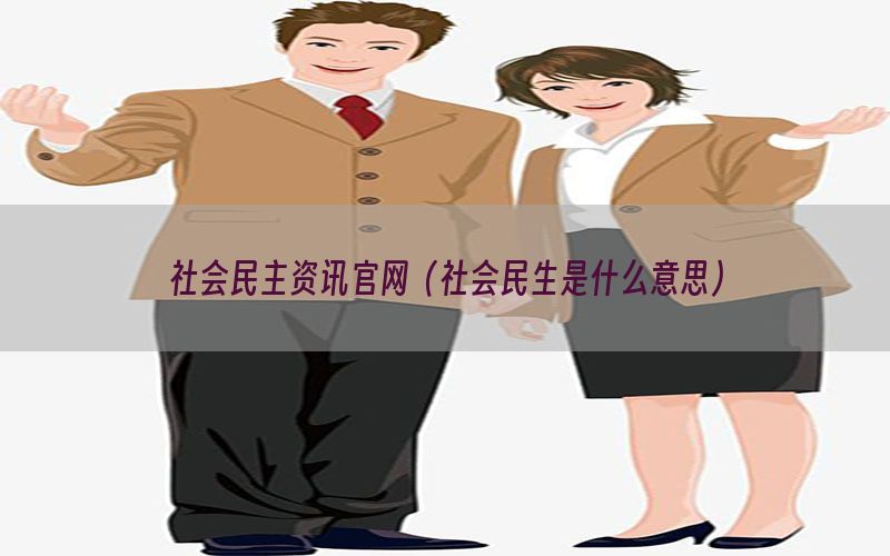 社会民主资讯官网（社会民生是什么意思）